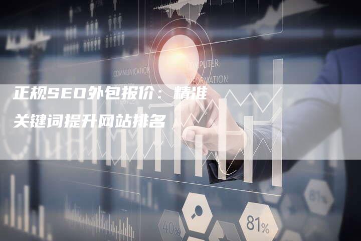 正规SEO外包报价：精准关键词提升网站排名