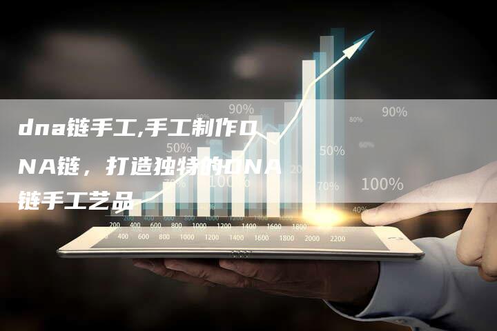 dna链手工,手工制作DNA链，打造独特的DNA链手工艺品